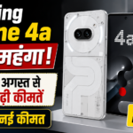 Nothing Phone 4a Price Hike: 1 अगस्त 2026 से भारत में Nothing Phone 4a की नई कीमत